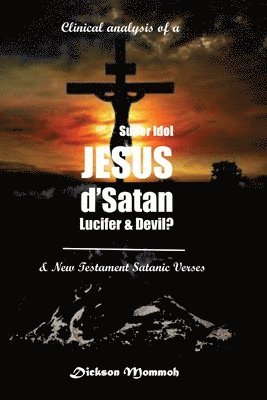bokomslag Clinical Analysis of a Super Idol Jesus D' Satan Lucifer & Devil?