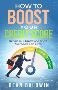 bokomslag How to Boost Your Credit Score - Repair Your Credit and Boost Your Score Like a Pro!