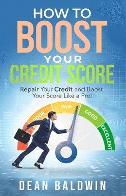 Dean Baldwin - How to Boost Your Credit Score - Repair Your Credit and Boost Your Score Like a Pro!, Häftad