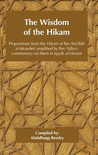 bokomslag The Wisdom of the Hikam: Propositions from the Hikam of Ibn Ata'illah amplified by Ibn '&#8203;Ajiba's commentary on them in his Iqadh al-Himam