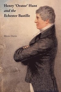 bokomslag Henry 'Orator' Hunt and the Ilchester Bastille