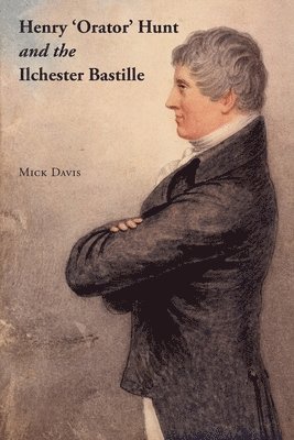 Henry 'Orator' Hunt and the Ilchester Bastille 1