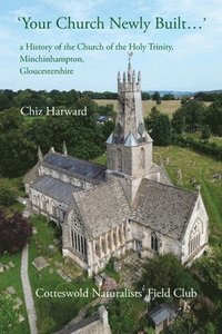 bokomslag 'Your Church Newly Built . . .': a History of the Church of the Holy Trinity, Minchinhampton, Gloucestershire