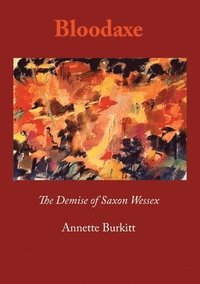 bokomslag Bloodaxe: The Demise of Saxon Wessex