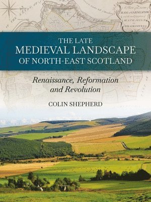 bokomslag The Late Medieval Landscape of North-east Scotland