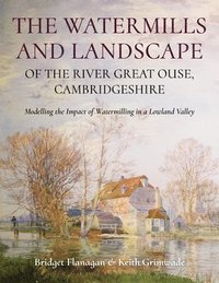 bokomslag The Watermills and Landscape of the River Great Ouse, Cambridgeshire
