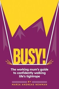 bokomslag Busy! The working mum's guide to confidently walking life's tightrope