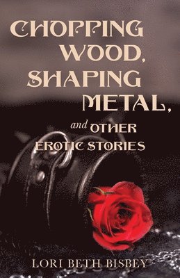 Chopping Wood, Shaping Metal and Other Erotic Stories 1