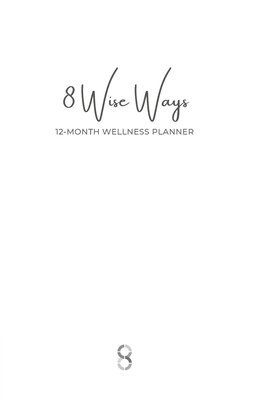 bokomslag 8 Wise Ways 12 Month Wellness Planner