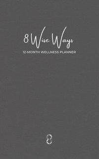 bokomslag 8 Wise Ways 12 Month Wellness Planner