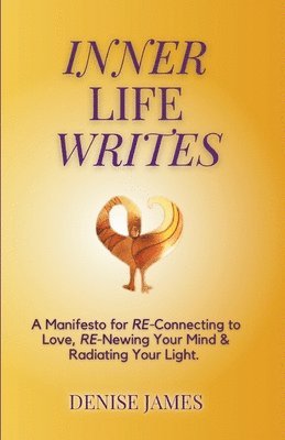 Denise James - Inner Life Writes: A Manifesto for RE-Connecting to Love, RE-Newing Your Mind & Radiating Your Light, Häftad
