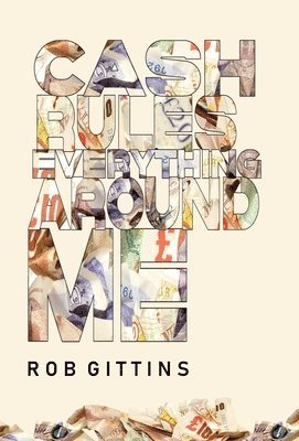 Rob Gittins - Cash Rules Everything Around Me, Inbunden