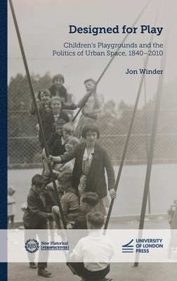 bokomslag Designed for Play: Childrens Playgrounds and the Politics of Urban Space, 18402010