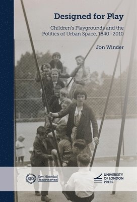 bokomslag Designed for Play: Childrens Playgrounds and the Politics of Urban Space, 18402010