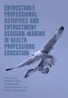 Olle Ten Cate, Vanessa C Burch, H Carrie Chen, Vanessa C. Burch, Olle ten Cate, H. Carrie Chen - Entrustable Professional Activities and Entrustment Decision-Making in Health Professions Education, Häftad