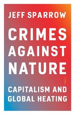 Jeff Sparrow - Crimes Against Nature, Häftad