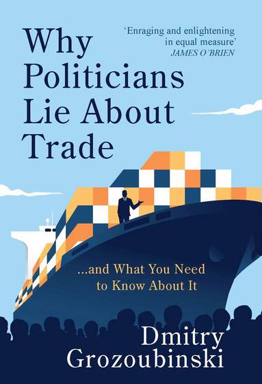 Dmitry Grozoubinski - Why Politicians Lie About Trade, Häftad