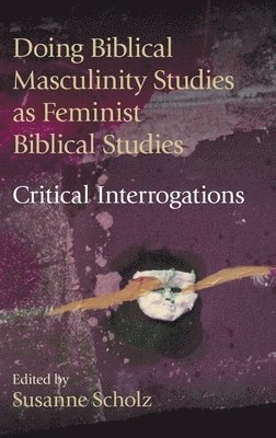 Susanne Scholz - Doing Biblical Masculinity Studies as Feminist Biblical Studies?, Inbunden