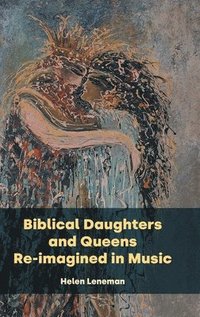 bokomslag Biblical Daughters and Queens Re-imagined in Music