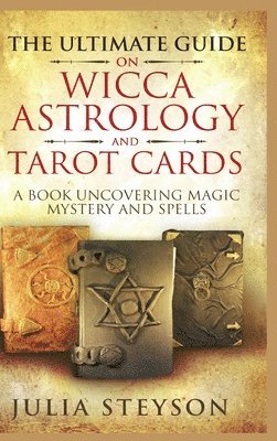 The Ultimate Guide on Wicca, Witchcraft, Astrology, and Tarot Cards - Hardcover Version 1