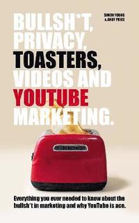 bokomslag Bullsh*T, Privacy, Toasters, Videos And YouTube Marketing