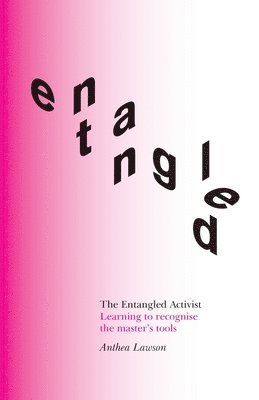 Anthea Lawson - The Entangled Activist: Learning to recognise the master's tools, Häftad