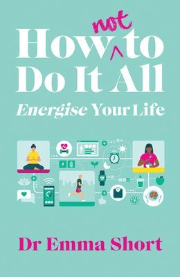 How (Not) to Do It All: Energise Your Life 1