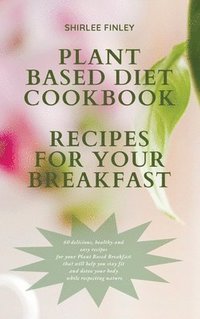 bokomslag Plant Based Diet Cookbook - Recipes for Your Breakfast