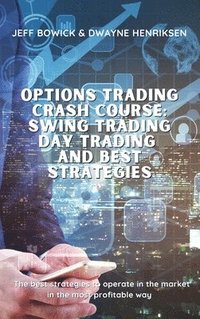 bokomslag Options Trading Crash Course - Swing Trading Day Trading and Best Strategies