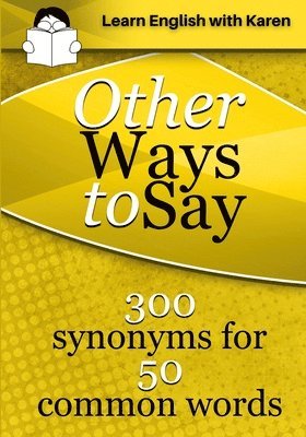 Other Ways to Say: 300 synonyms for 50 common words 1