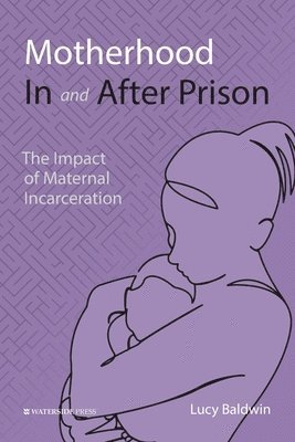 Lucy Baldwin - Motherhood In and After Prison, Häftad