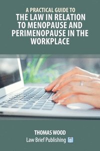 bokomslag A Practical Guide to the Law in relation to Menopause and Perimenopause in the Workplace