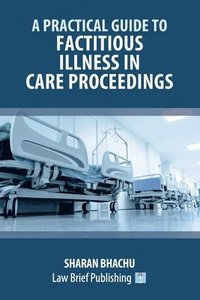 bokomslag A Practical Guide to Factitious Illness in Care Proceedings