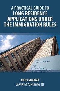 bokomslag A Practical Guide to Long Residence Applications Under the Immigration Rules