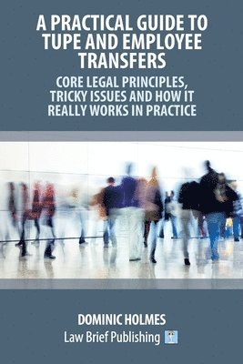 bokomslag Practical Guide to TUPE and Employee Transfers - Core Legal Principles, Tricky Issues and How It Really Works in Practice