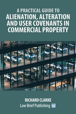 Richard Clarke - Practical Guide to Alienation, Alteration and User Covenants in Commercial Property, Häftad
