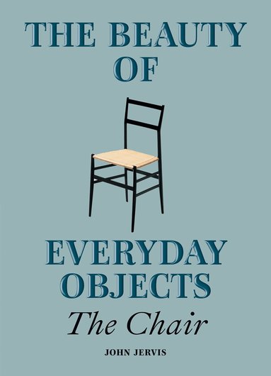John Jervis - The Beauty of Everyday Objects: The Chair, Inbunden