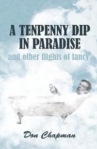 bokomslag A Tenpenny Dip in Paradise and other flights of fancy