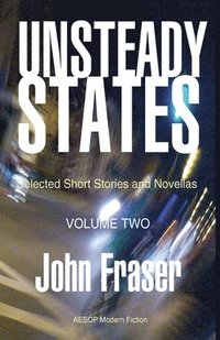 bokomslag Unsteady States, Volume Two: Selected Short Stories and Novellas