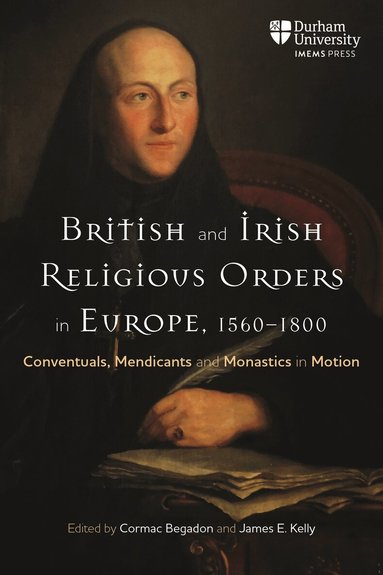 Cormac Begadon, James E. Kelly - British and Irish Religious Orders in Europe, 1560–1800, Inbunden
