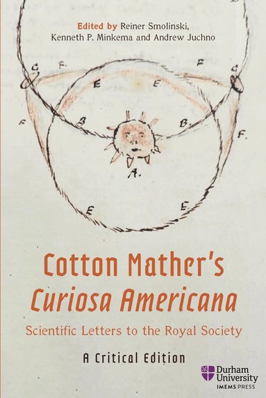 Reiner Smolinski, Kenneth P. Minkema, Andrew Juchno - Cotton Mather’s Curiosa Americana, Scientific Letters to the Royal Society, Inbunden