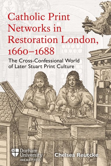 Chelsea Reutcke - Catholic Print Networks in Restoration London, 1660-1688, Inbunden