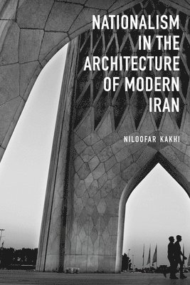 Niloofar Kakhi - Nationalism in Architecture of Modern Iran, Inbunden