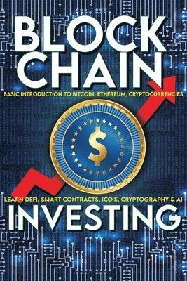 Blockchain Investing Basic Introduction to Bitcoin, Ethereum, Cryptocurrencies Learn Defi, Smart Contracts, ICO's, Cryptography & AI 1