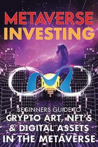 bokomslag Metaverse Investing Beginners Guide To Crypto Art, NFT's, & Digital Assets in the Metaverse