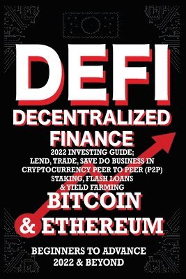 bokomslag Decentralized Finance DeFi 2022 Investing Guide, Lend, Trade, Save Bitcoin & Ethereum do Business in Cryptocurrency Peer to Peer (P2P) Staking, Flash Loans & Yield Farming