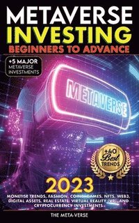 bokomslag Metaverse 2023 Investing Beginners to Advance, Monetise Trends, Fashion, Coins, Games, NFTs, Web3, Digital Assets, Real Estate, Virtual Reality (VR), and Cryptocurrency Investments