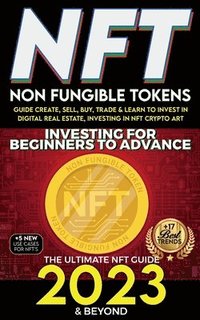 bokomslag NFT 2023 Investing For Beginners to Advance, Non-Fungible Tokens Guide to Create, Sell, Buy, Trade & Learn to Invest in Digital Real Estate, Investing in NFT Crypto Art, The Ultimate NFT Guide 2023...