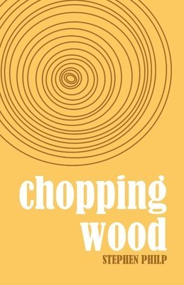 Stephen Philp - Chopping Wood, Häftad