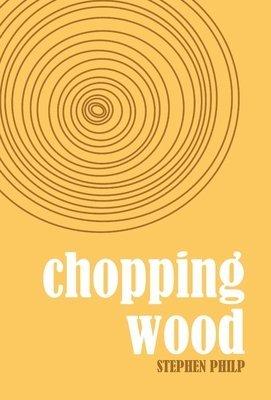 Stephen Philp - Chopping Wood, Inbunden